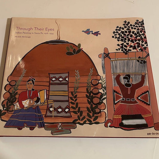 Book Through Their Eyes: Indian Painting in Santa Fe, 1918 - 1945 By Michelle McGeough - Turquoise & Tufa