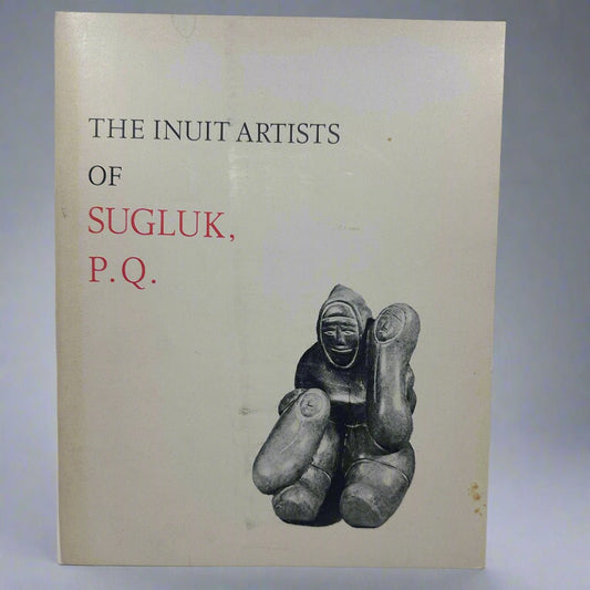 The Inuit Artists of Sugluk, P.Q. By ROBERTS, A. Barry - Turquoise & Tufa
